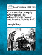Commentaries on equity jurisprudence: as administered in England and America. Volume 1 of 2