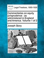 Commentaries on equity jurisprudence: as administered in England and America. Volume 1 of 2