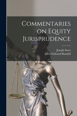 Commentaries on Equity Jurisprudence - Story, Joseph, and Randall, Alfred Edward