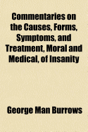 Commentaries on the Causes, Forms, Symptoms, and Treatment, Moral and Medical, of Insanity