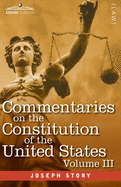 Commentaries on the Constitution of the United States Vol. III (in three volumes): with a Preliminary Review of the Constitutional History of the Colonies and States Before the Adoption of the Constitution