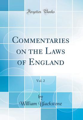 Commentaries on the Laws of England, Vol. 2 (Classic Reprint) - Blackstone, William, Knight