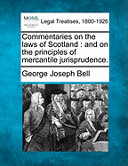 Commentaries on the laws of Scotland: and on the principles of mercantile jurisprudence.