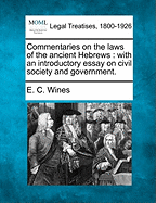 Commentaries on the laws of the ancient Hebrews: with an introductory essay on civil society and government. - Wines, E C