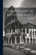 Commentarii de Bello Gallico Et Civili; Volume 1