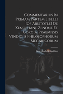 Commentarius in Primam Partem Libelli [of Aristotle] de Xenophane Zenone Et Gorgia. Praemissis Vindiciis Philosophorum Megaricorum