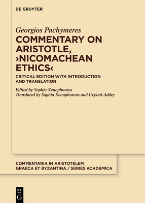 Commentary on Aristotle, >Nicomachean Ethics: Critical Edition with Introduction and Translation - Pachymeres, Georgios, and Xenophontos, Sophia (Translated by), and Addey, Crystal (Translated by)