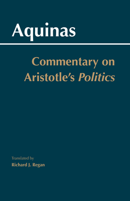 Commentary on Aristotle's Politics - Aquinas, Thomas, St., and Regan, Richard J (Translated by)