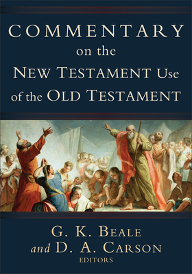 Commentary on the New Testament Use of the Old Testament - Carson, D A (Editor), and Beale, G K (Editor)