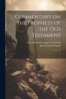 Commentary on the Prophets of the Old Testament: 2 - Ewald, Georg Heinrich August Von, and Smith, John Frederick