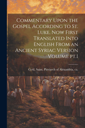 Commentary Upon the Gospel According to St. Luke, now First Translated Into English From an Ancient Syriac Version Volume pt.1