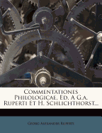 Commentationes Philologicae, Ed. A G.A. Ruperti Et H. Schlichthorst...