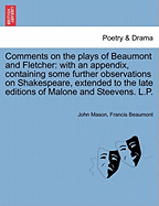Comments on the Plays of Beaumont and Fletcher: With an Appendix, Containing Some Further Observations on Shakespeare, Extended to the Late Editions of Malone and Steevens (Classic Reprint)