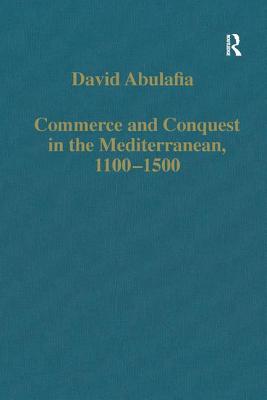Commerce and Conquest in the Mediterranean, 1100-1500 - Abulafia, David