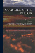 Commerce Of The Prairies: Or The Journal Of A Santa-f Trader, During 8 Expeditions Across The Great Western Prairies, And A Residence Of Nearly 9 Years In Northern Mexico, Illustr. With Maps An Engrav. In 2 Vol; Volume 1