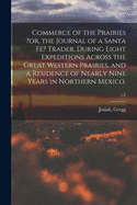 Commerce of the Prairies ?or, the Journal of a Santa Fe? Trader, During Eight Expeditions Across the Great Western Prairies, and a Residence of Nearly Nine Years in Northern Mexico.; v.2