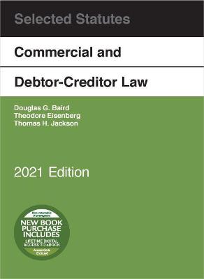 Commercial and Debtor-Creditor Law Selected Statutes, 2021 Edition - Baird, Douglas G., and Eisenberg, Theodore, and Jackson, Thomas H.