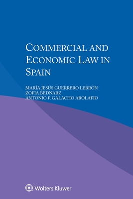 Commercial and Economic Law in Spain - Guerrero Lebrn, Mara Jess, and Bednarz, Zofia, and Abolafio, Antonio F. Galacho