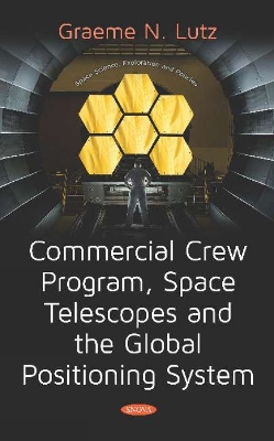 Commercial Crew Program, Space Telescopes and the Global Positioning System Telescopes and the Global Positioning System - Lutz, Graeme N. (Editor)