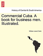 Commercial Cuba. a Book for Business Men. Illustrated.