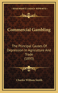 Commercial Gambling: The Principal Causes of Depression in Agriculture and Trade (1893)