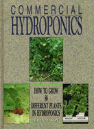 Commercial Hydroponics: How to Grow Eighty-Six Different Plants in Hydroponics