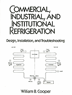 Commercial, Industrial and Institutional Refrigeration: Design, Installation, and Troubleshooting