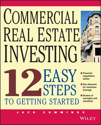 Commercial Real Estate Investing: 12 Easy Steps to Getting Started - Cummings, Jack