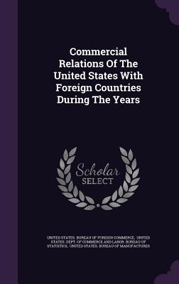 Commercial Relations Of The United States With Foreign Countries During The Years - United States Bureau of Foreign Commerc (Creator), and United States Dept of Commerce and La (Creator), and United States...