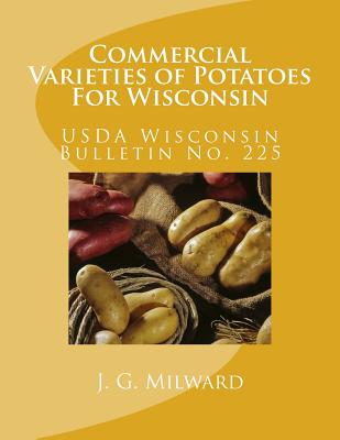 Commercial Varieties of Potatoes For Wisconsin: Wisconsin Bulletin No. 225 - Agriculture, U S Dept of, and Chambers, Roger (Introduction by), and Milward, J G