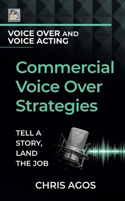 Commercial Voice Over Strategies: Tell A Story, Land The Job - Agos, Chris