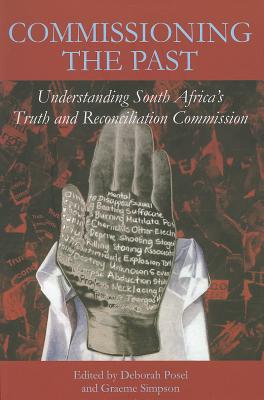 Commissioning the Past: Understanding South Africa's Truth and Reconciliation Commission - Posel, Deborah (Editor), and Simpson, Graeme (Editor)