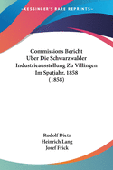 Commissions Bericht Uber Die Schwarzwalder Industrieausstellung Zu Villingen Im Spatjahr, 1858 (1858)