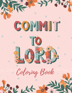 Commit To Lord: Religious Coloring Book with 40 Quotes and Scripture for Women, Adults, and Teens