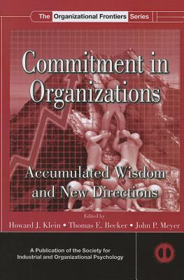 Commitment in Organizations: Accumulated Wisdom and New Directions - Klein, Howard J. (Editor), and Becker, Thomas E. (Editor), and Meyer, John P. (Editor)