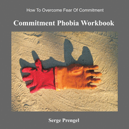 Commitment Phobia Workbook: How to Overcome Fear of Commitment
