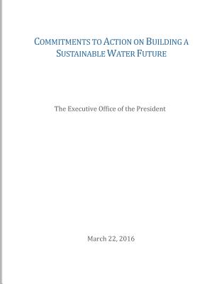 Commitments to Action on Building a Sustainable Water Future - Penny Hill Press (Editor), and The Executive Office of the President