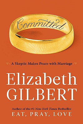 Committed: A Skeptic Makes Peace with Marriage - Gilbert, Elizabeth