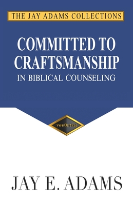 Committed to Craftsmanship In Biblical Counseling - Adams, Jay E