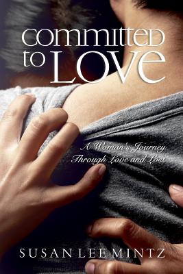 Committed to Love: One Woman's Journey through Love and Loss - Mintz, Susan Lee