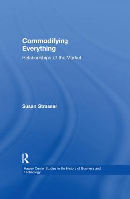 Commodifying Everything: Relationships of the Market - Strasser, Susan (Editor)