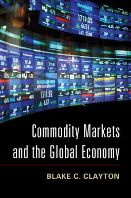 Commodity Markets and the Global Economy - Clayton, Blake C