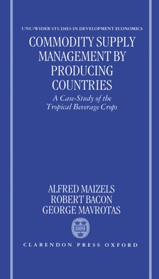 Commodity Supply Management by Producing Countries: A Case-Study of the Tropical Beverage Crops - Maizels, Alfred, and Bacon, Robert, and Mavrotas, George