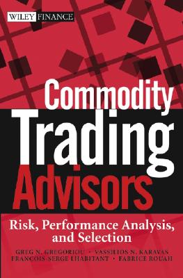 Commodity Trading Advisors: Risk, Performance Analysis, and Selection - Gregoriou, Greg N (Editor), and Karavas, Vassilios (Editor), and Lhabitant, Francois-Serge (Editor)