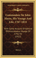 Commodore Sir John Hayes, His Voyage and Life, 1767-1831: With Some Account of Admiral D'Entrecasteaux Voyage of 1792-93 (1912)