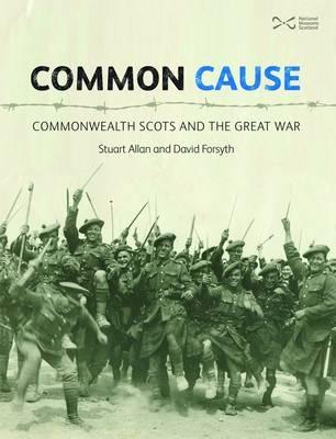 Common Cause: Commonwealth Scots and the Great War - Allan, Stuart, and Forsyth, David