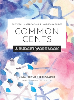 Common Cents: A Budget Workbook - The Totally Approachable, Not-Scary Guides - Bowles, Meleah, and Williams Rikard, Elise