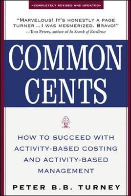 Common Cents: How to Succeed with Activity-Based Costing and Activity-Based Management - Turney, Peter B B, and Turney Peter