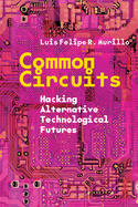 Common Circuits: Hacking Alternative Technological Futures