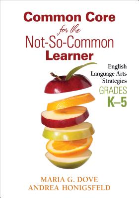 Common Core for the Not-So-Common Learner, Grades K-5: English Language Arts Strategies - Dove, Maria G, and Honigsfeld, Andrea